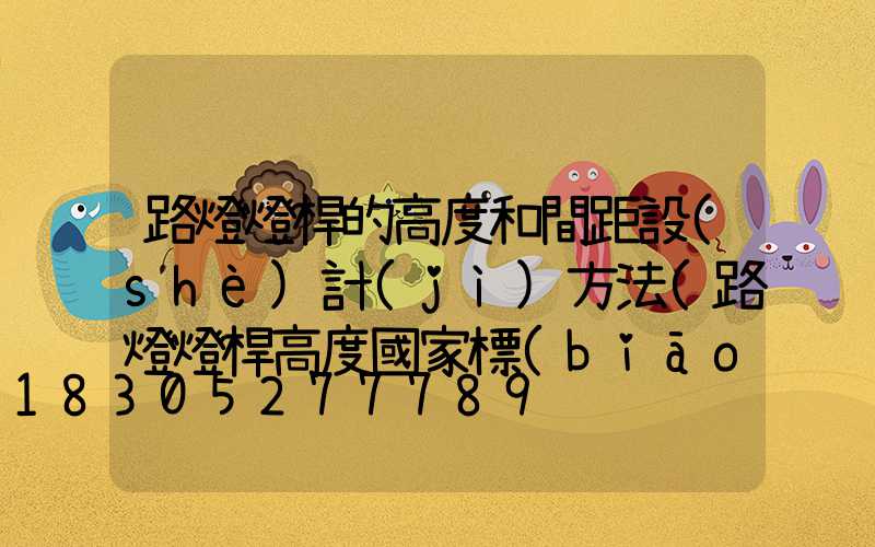 路燈燈桿的高度和間距設(shè)計(jì)方法(路燈燈桿高度國家標(biāo)準(zhǔn))