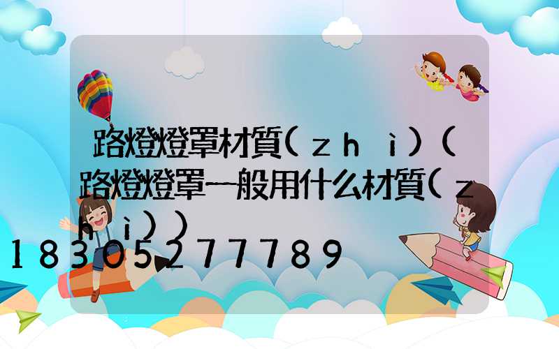 路燈燈罩材質(zhì)(路燈燈罩一般用什么材質(zhì))