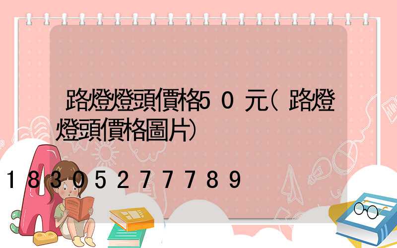 路燈燈頭價格50元(路燈燈頭價格圖片)