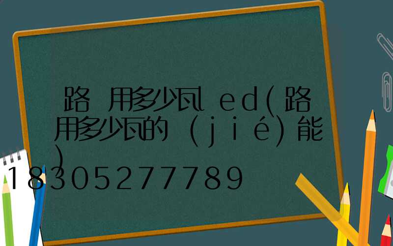 路燈用多少瓦led(路燈用多少瓦的節(jié)能燈)