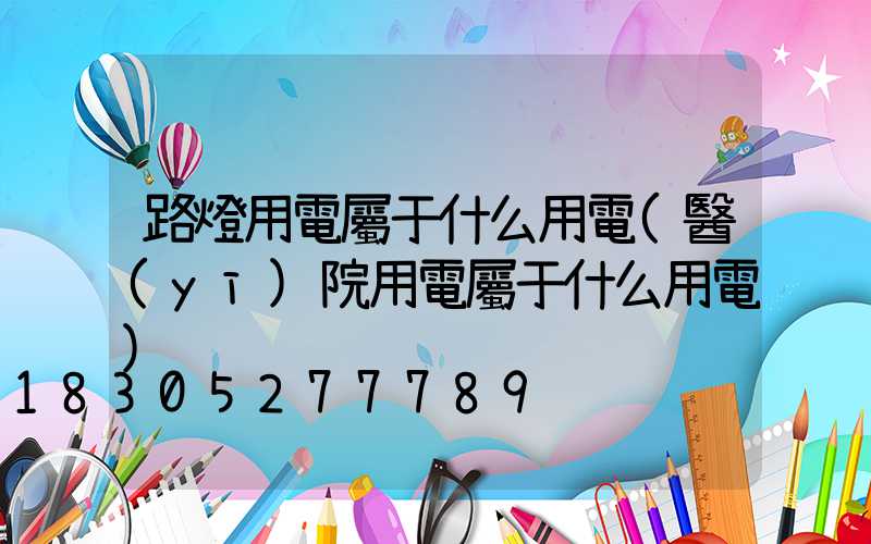 路燈用電屬于什么用電(醫(yī)院用電屬于什么用電)