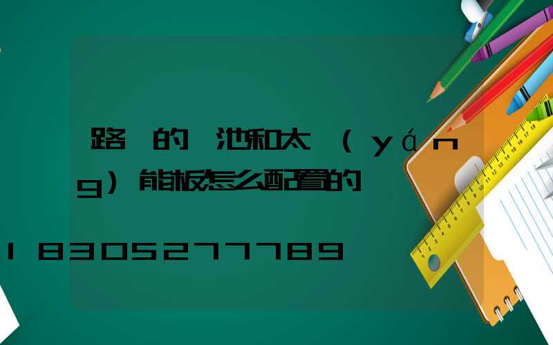路燈的電池和太陽(yáng)能板怎么配置的