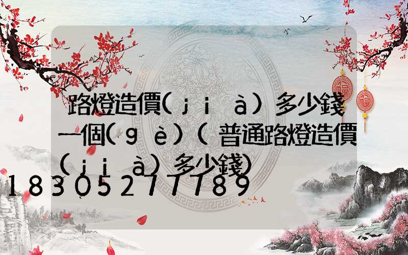 路燈造價(jià)多少錢一個(gè)(普通路燈造價(jià)多少錢)