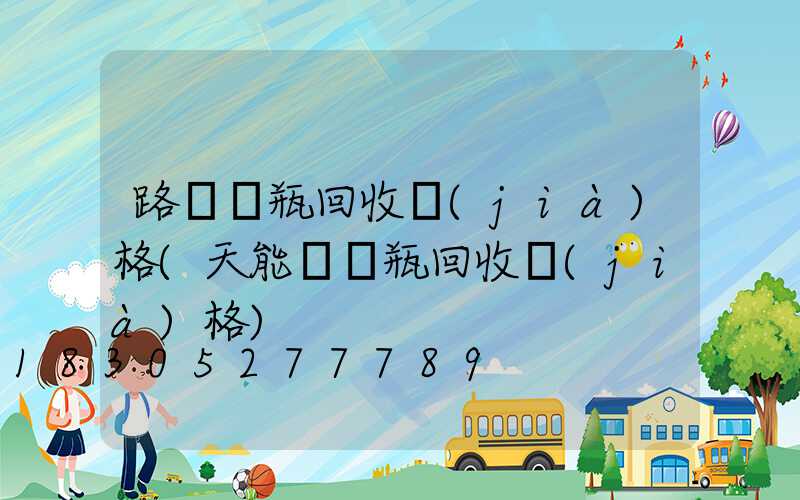 路燈電瓶回收價(jià)格(天能舊電瓶回收價(jià)格)