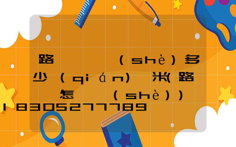 路燈電纜鋪設(shè)多少錢(qián)一米(路燈電纜怎樣鋪設(shè))