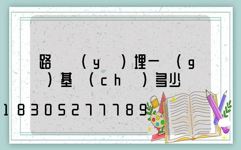 路燈預(yù)埋一個(gè)基礎(chǔ)多少錢
