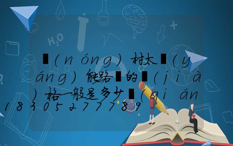 農(nóng)村太陽(yáng)能路燈的價(jià)格一般是多少錢(qián)