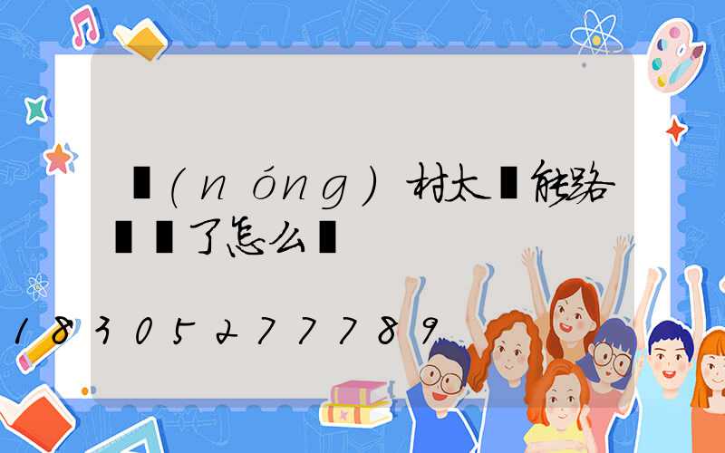 農(nóng)村太陽能路燈壞了怎么辦