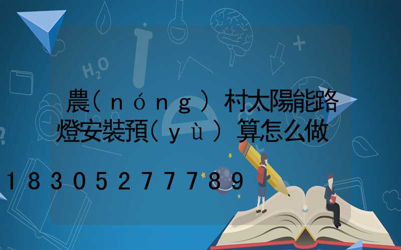 農(nóng)村太陽能路燈安裝預(yù)算怎么做