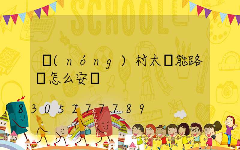 農(nóng)村太陽能路燈怎么安裝