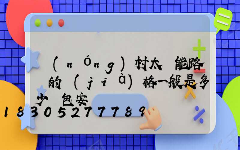 農(nóng)村太陽能路燈的價(jià)格一般是多少錢包安裝