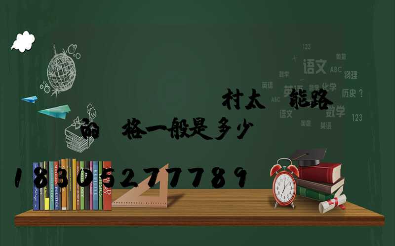 農(nóng)村太陽能路燈的價格一般是多少錢