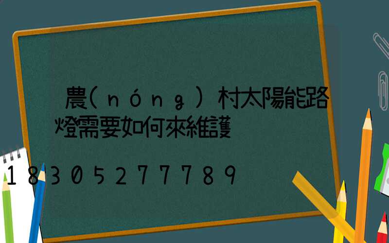農(nóng)村太陽能路燈需要如何來維護