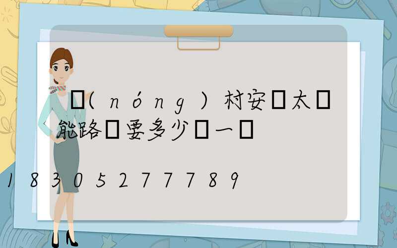農(nóng)村安裝太陽能路燈要多少錢一臺