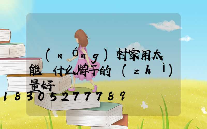 農(nóng)村家用太陽能燈什么牌子的質(zhì)量好