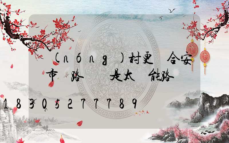 農(nóng)村更適合安裝市電路燈還是太陽能路燈