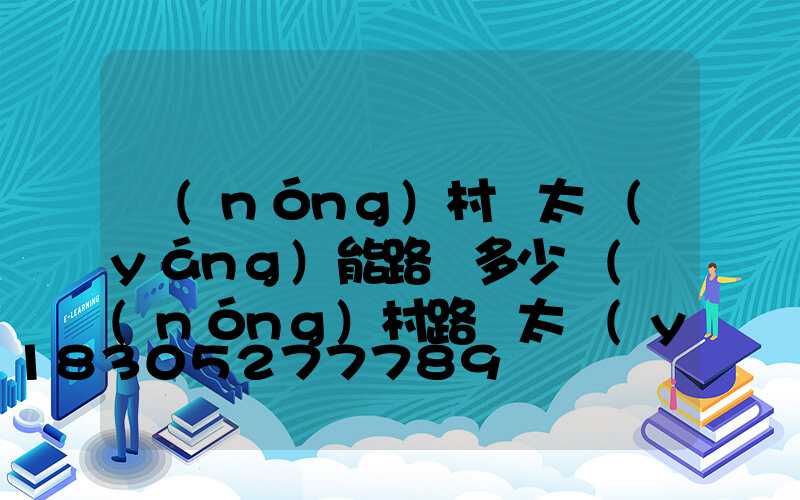 農(nóng)村裝太陽(yáng)能路燈多少錢(農(nóng)村路邊太陽(yáng)能路燈多少錢)