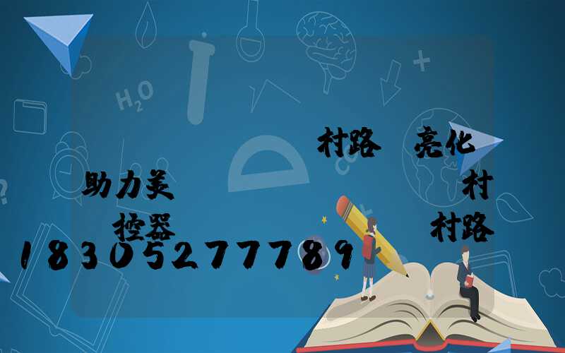 農(nóng)村路燈亮化助力美麗鄉(xiāng)村遙控器(農(nóng)村路燈亮化助力美麗鄉(xiāng)村)