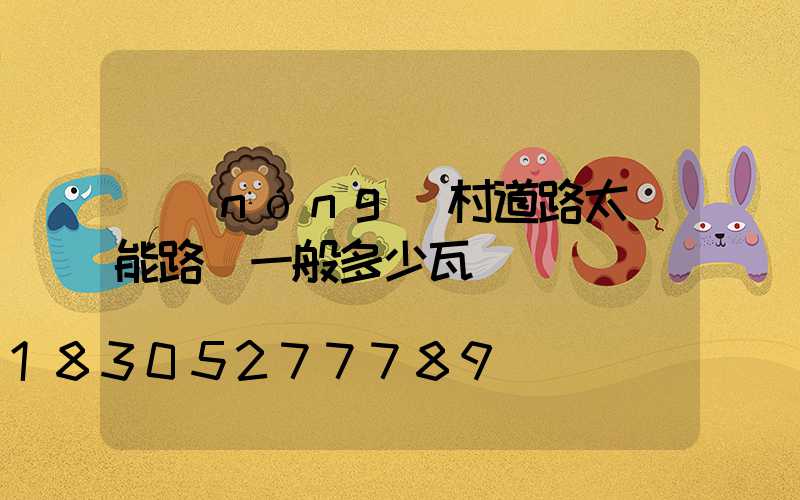 農(nóng)村道路太陽能路燈一般多少瓦