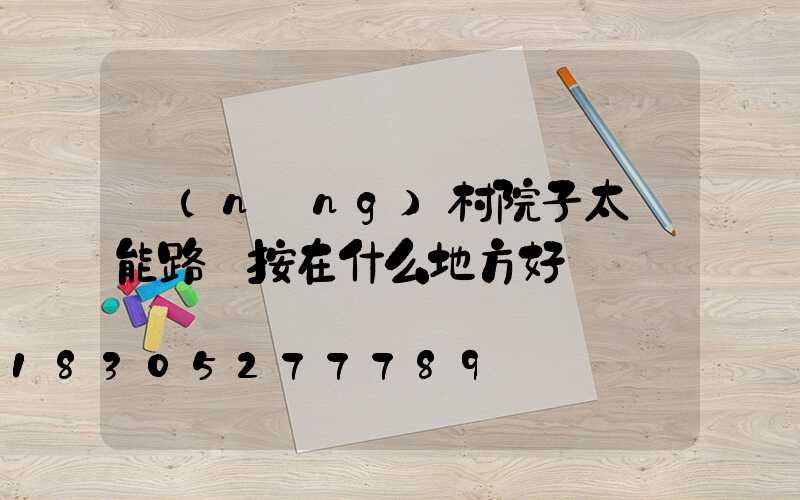 農(nóng)村院子太陽能路燈按在什么地方好