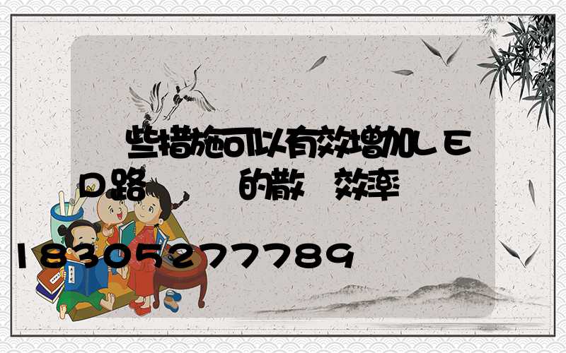 這些措施可以有效增加LED路燈燈頭的散熱效率
