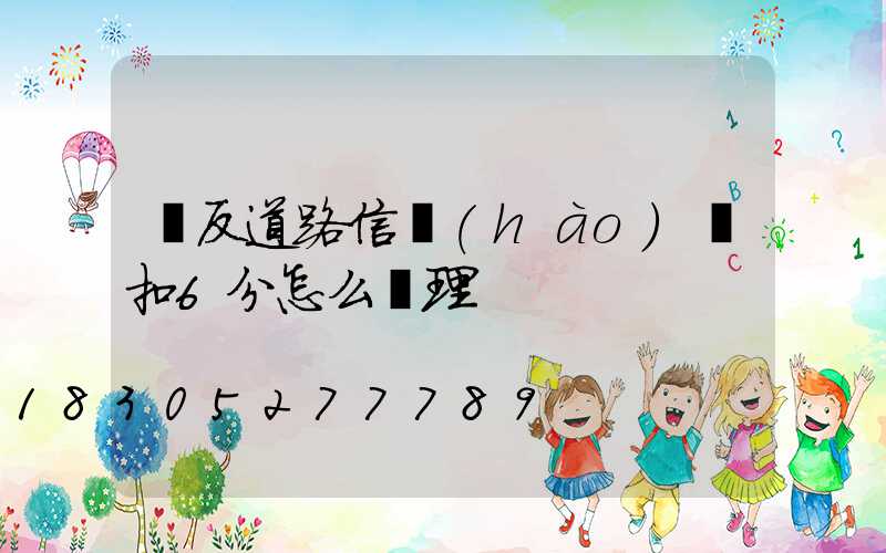 違反道路信號(hào)燈扣6分怎么處理