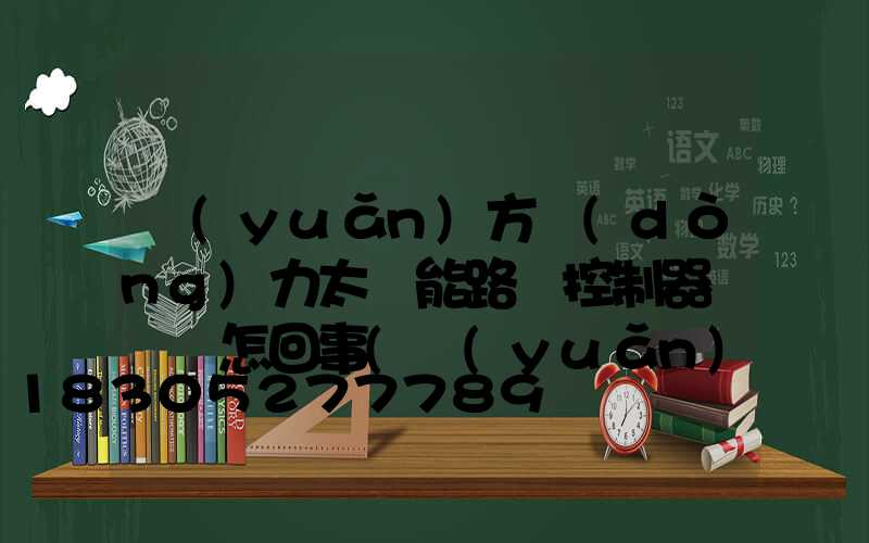 遠(yuǎn)方動(dòng)力太陽能路燈控制器黃燈閃怎回事(遠(yuǎn)方動(dòng)力太陽能路燈控制器怎么調(diào))