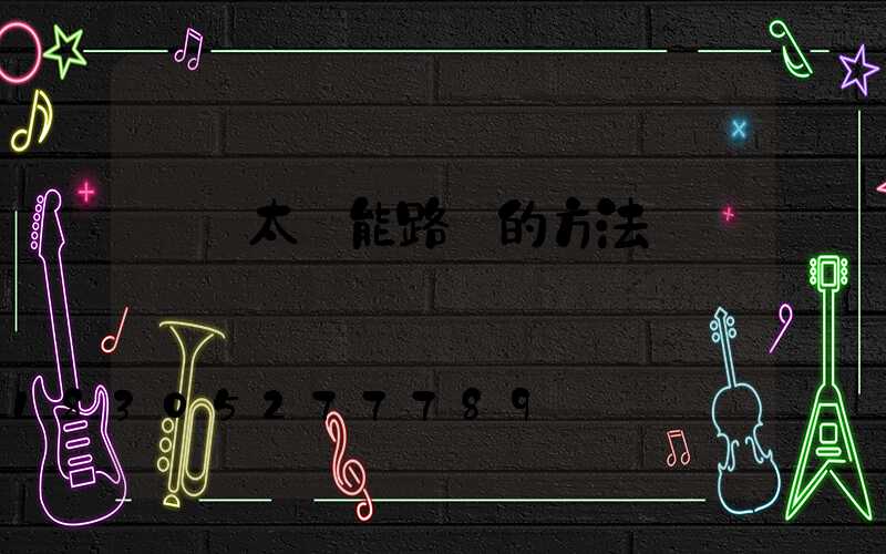 選擇太陽能路燈的方法