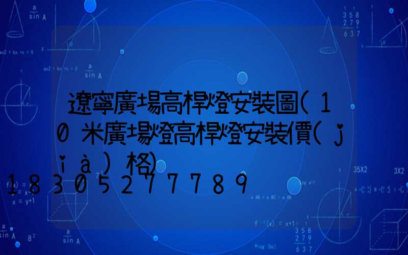 遼寧廣場高桿燈安裝圖(10米廣場燈高桿燈安裝價(jià)格)