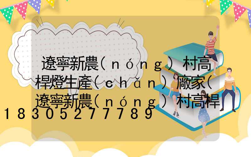 遼寧新農(nóng)村高桿燈生產(chǎn)廠家(遼寧新農(nóng)村高桿燈生產(chǎn)廠家電話)