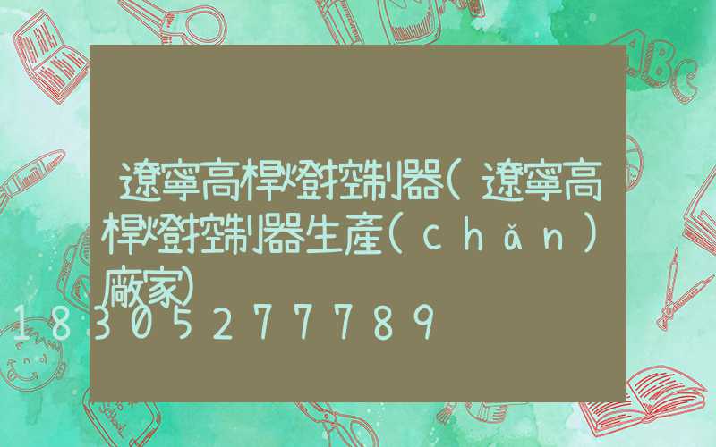 遼寧高桿燈控制器(遼寧高桿燈控制器生產(chǎn)廠家)