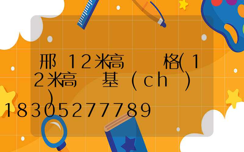 邢臺12米高桿燈價格(12米高桿燈基礎(chǔ)圖紙)