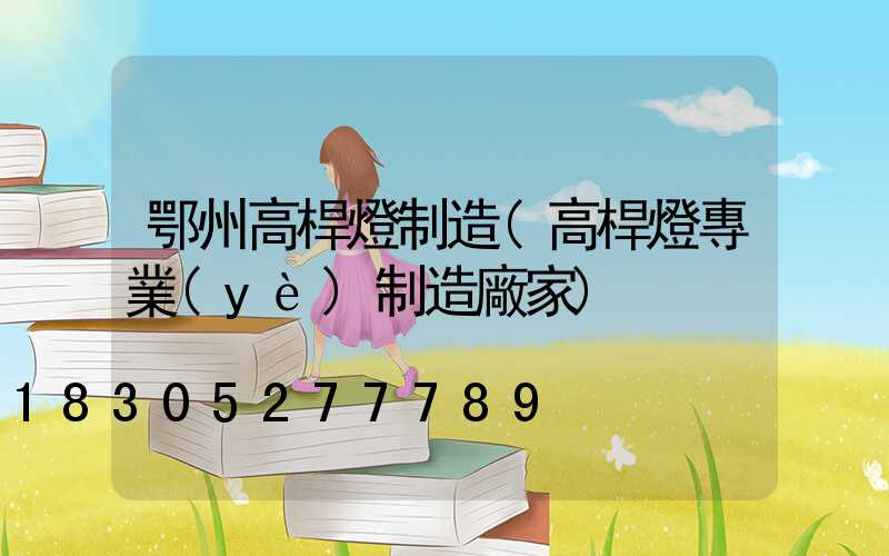鄂州高桿燈制造(高桿燈專業(yè)制造廠家)