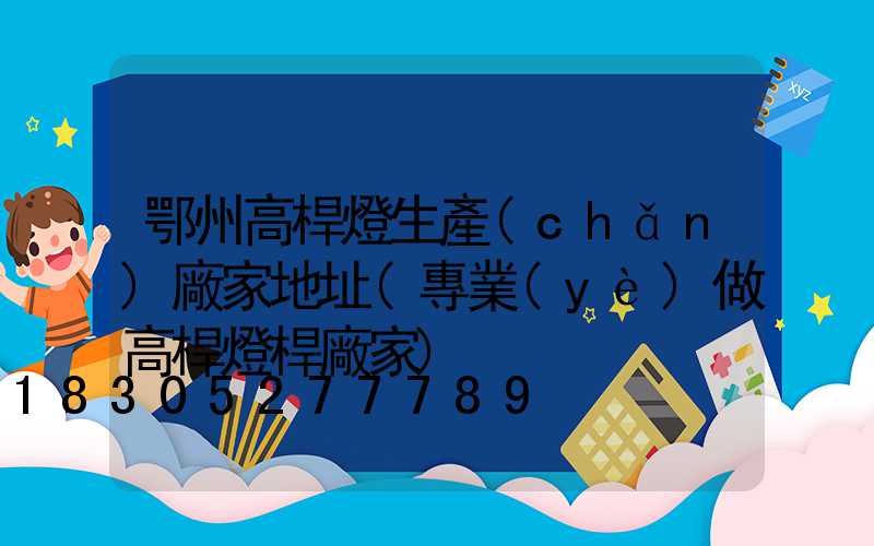鄂州高桿燈生產(chǎn)廠家地址(專業(yè)做高桿燈桿廠家)