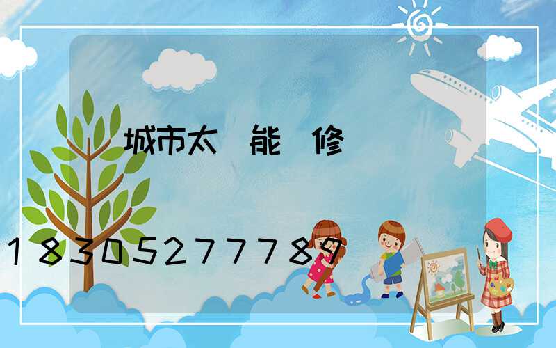 鄒城市太陽能維修電話