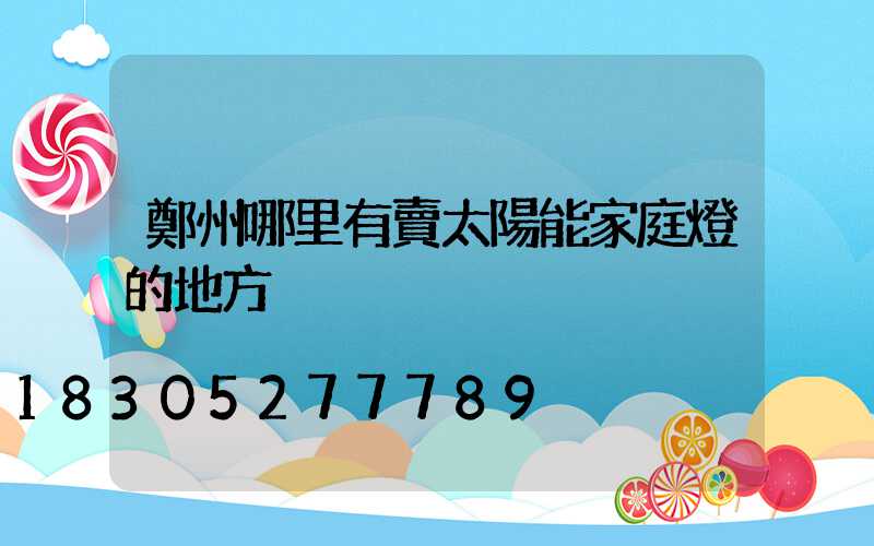 鄭州哪里有賣太陽能家庭燈的地方