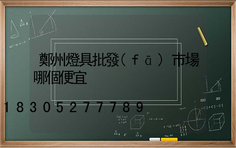 鄭州燈具批發(fā)市場哪個便宜