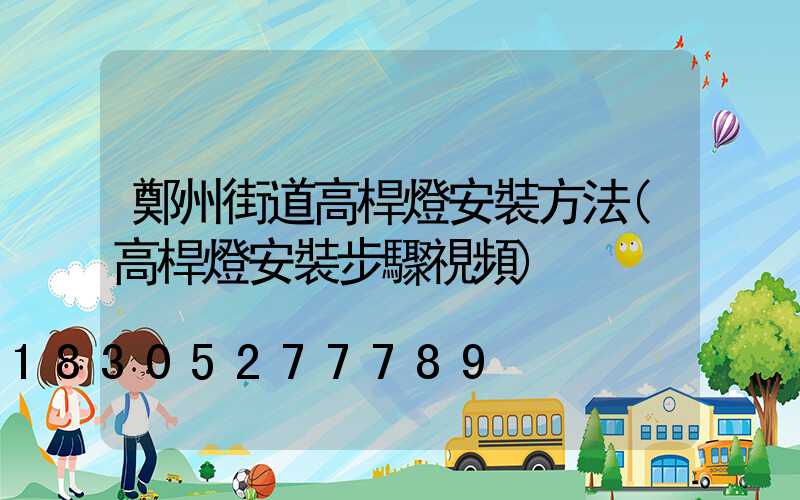 鄭州街道高桿燈安裝方法(高桿燈安裝步驟視頻)