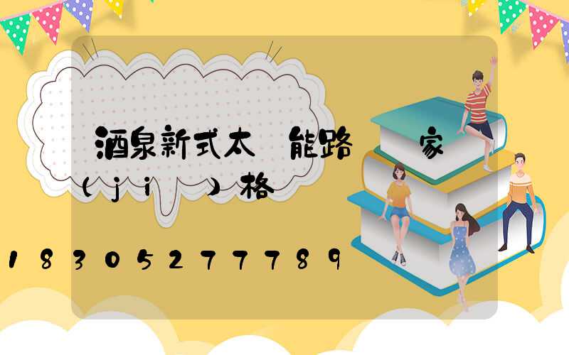 酒泉新式太陽能路燈廠家價(jià)格