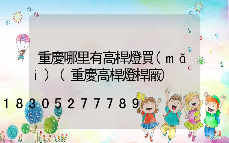 重慶哪里有高桿燈買(mǎi)(重慶高桿燈桿廠)