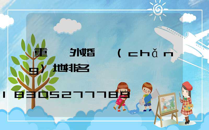 重慶戶外婚禮場(chǎng)地排名