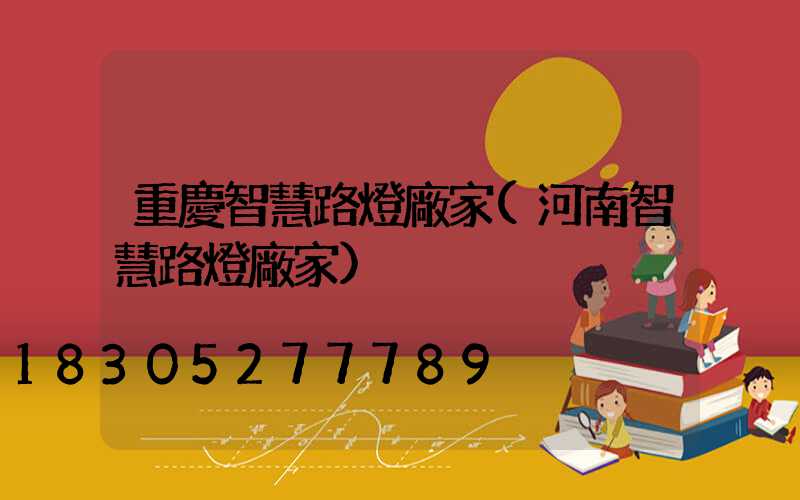 重慶智慧路燈廠家(河南智慧路燈廠家)