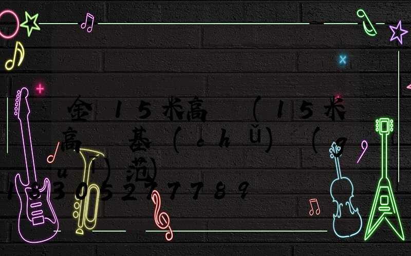 金華15米高桿燈(15米高桿燈基礎(chǔ)規(guī)范)