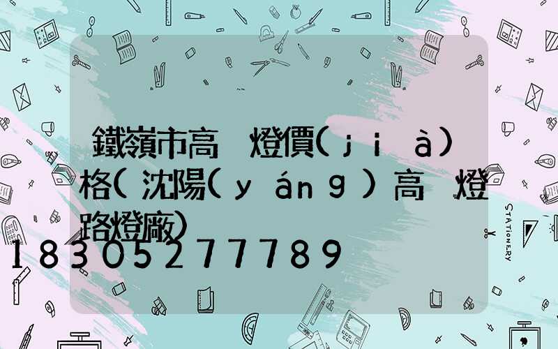 鐵嶺市高桿燈價(jià)格(沈陽(yáng)高桿燈路燈廠)