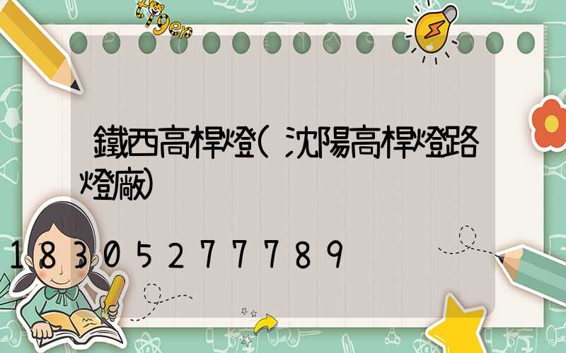 鐵西高桿燈(沈陽高桿燈路燈廠)