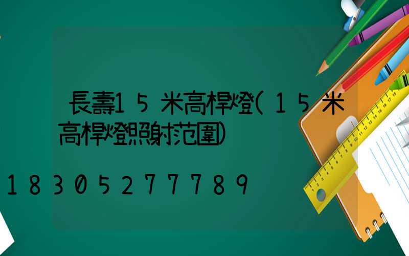 長壽15米高桿燈(15米高桿燈照射范圍)