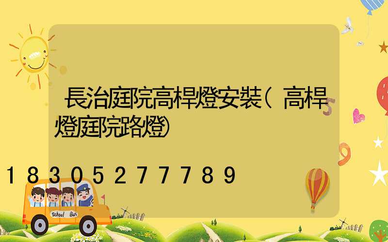 長治庭院高桿燈安裝(高桿燈庭院路燈)