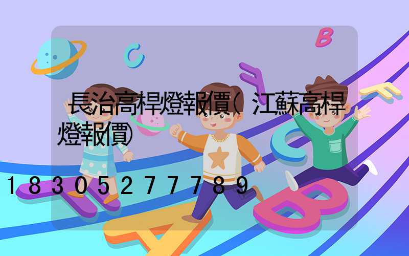 長治高桿燈報價(江蘇高桿燈報價)