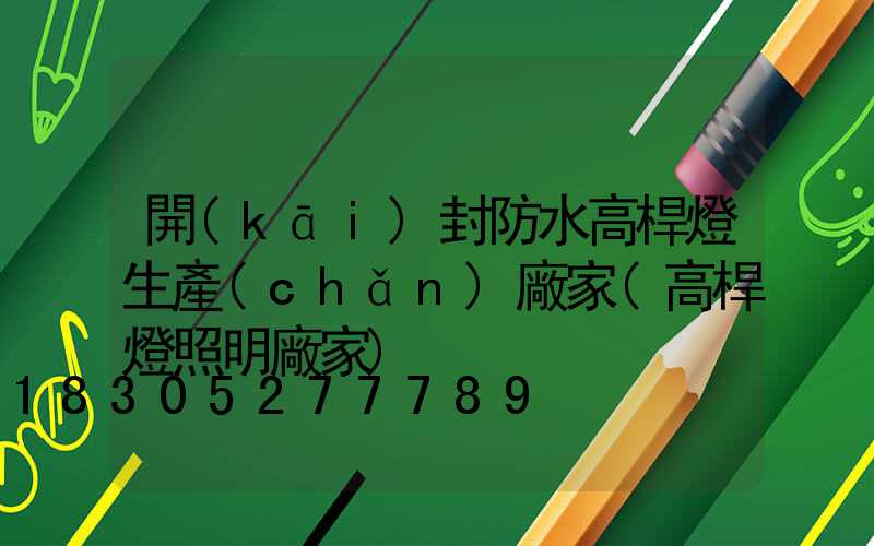 開(kāi)封防水高桿燈生產(chǎn)廠家(高桿燈照明廠家)