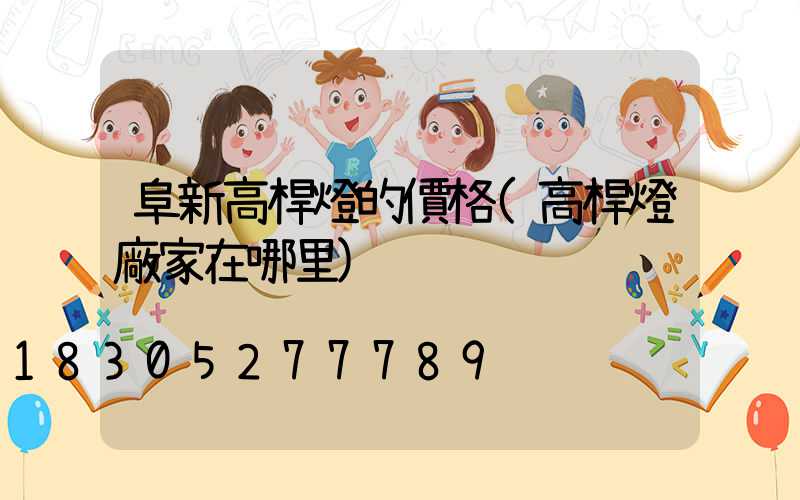 阜新高桿燈的價格(高桿燈廠家在哪里)